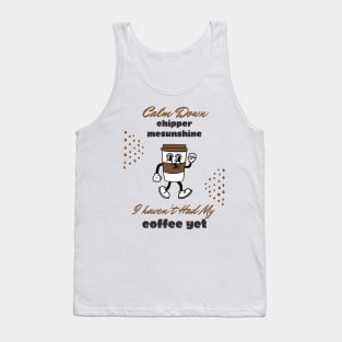 Calm Down Chipper McSunshine Coffee Shirt - Witty Morning Message Tee - Daily Wear for Coffee Fans - Fun Birthday Gift Tank Top